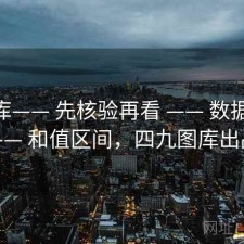 99图库—— 先核验再看 —— 数据清洗 —— 和值区间，四九图库出品