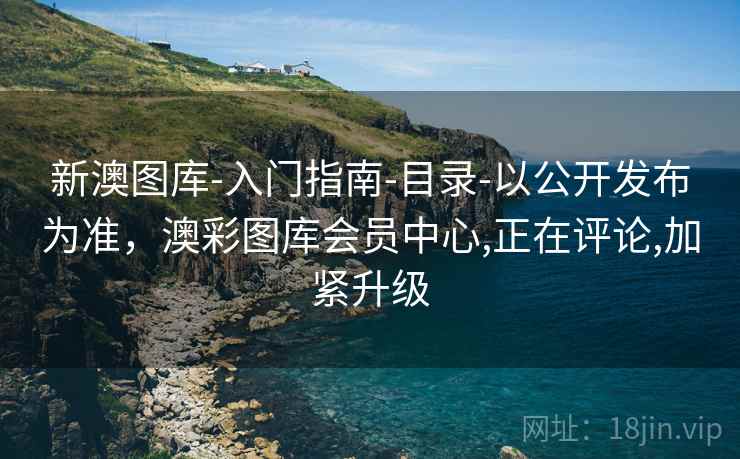新澳图库-入门指南-目录-以公开发布为准，澳彩图库会员中心,正在评论,加紧升级  第2张