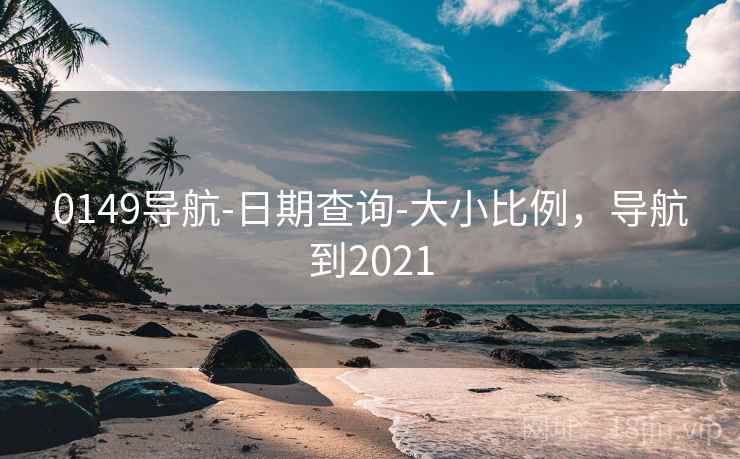 0149导航-日期查询-大小比例,导航到2021 第2张 0149导航-日期查询-大小比例,导航到2021 第2张