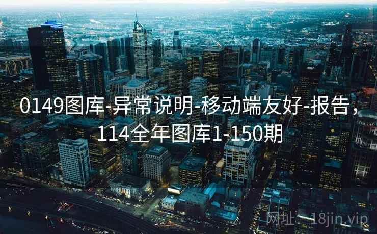 0149图库-异常说明-移动端友好-报告，114全年图库1-150期  第2张