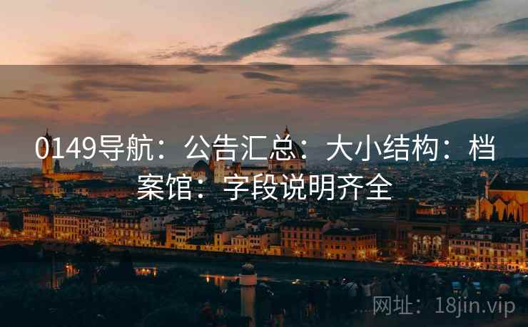 0149导航：公告汇总：大小结构：档案馆：字段说明齐全  第2张