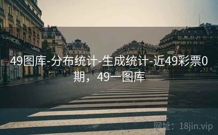 49图库-分布统计-生成统计-近49彩票0期，49一图库  第2张