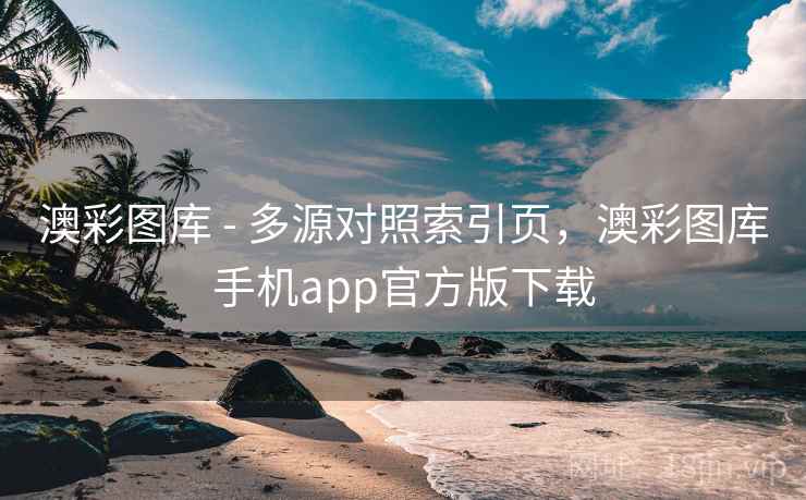 澳彩图库 - 多源对照索引页,澳彩图库手机app官方版下载 第2张 澳彩图库 - 多源对照索引页,澳彩图库手机app官方版下载 第2张