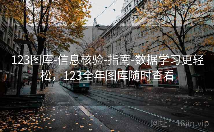 123图库-信息核验-指南-数据学习更轻松,123全年图库随时查看 第1张 123图库-信息核验-指南-数据学习更轻松,123全年图库随时查看 第1张