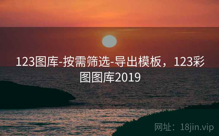123图库-按需筛选-导出模板,123彩图图库2019 第1张 123图库-按需筛选-导出模板,123彩图图库2019 第1张